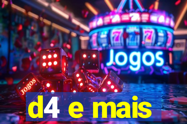 d4 e mais